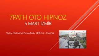 7PATH OTO HIPNOZ
5 MART İZMİR
Volley Otel Mimar Sinan Mah. 1486 Sok. Alsancak
 