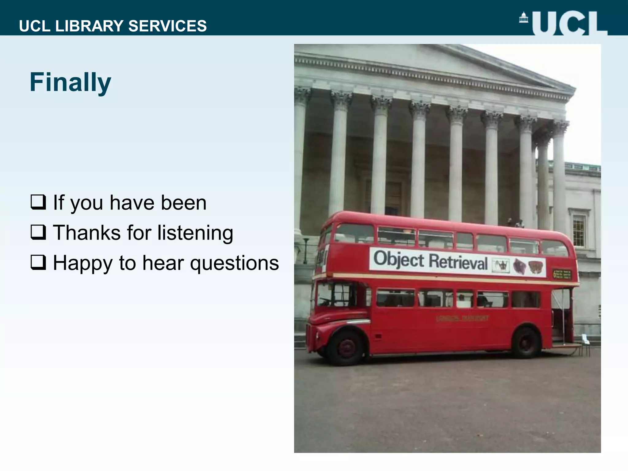UCL LIBRARY SERVICES
Finally
 If you have been
 Thanks for listening
 Happy to hear questions
 