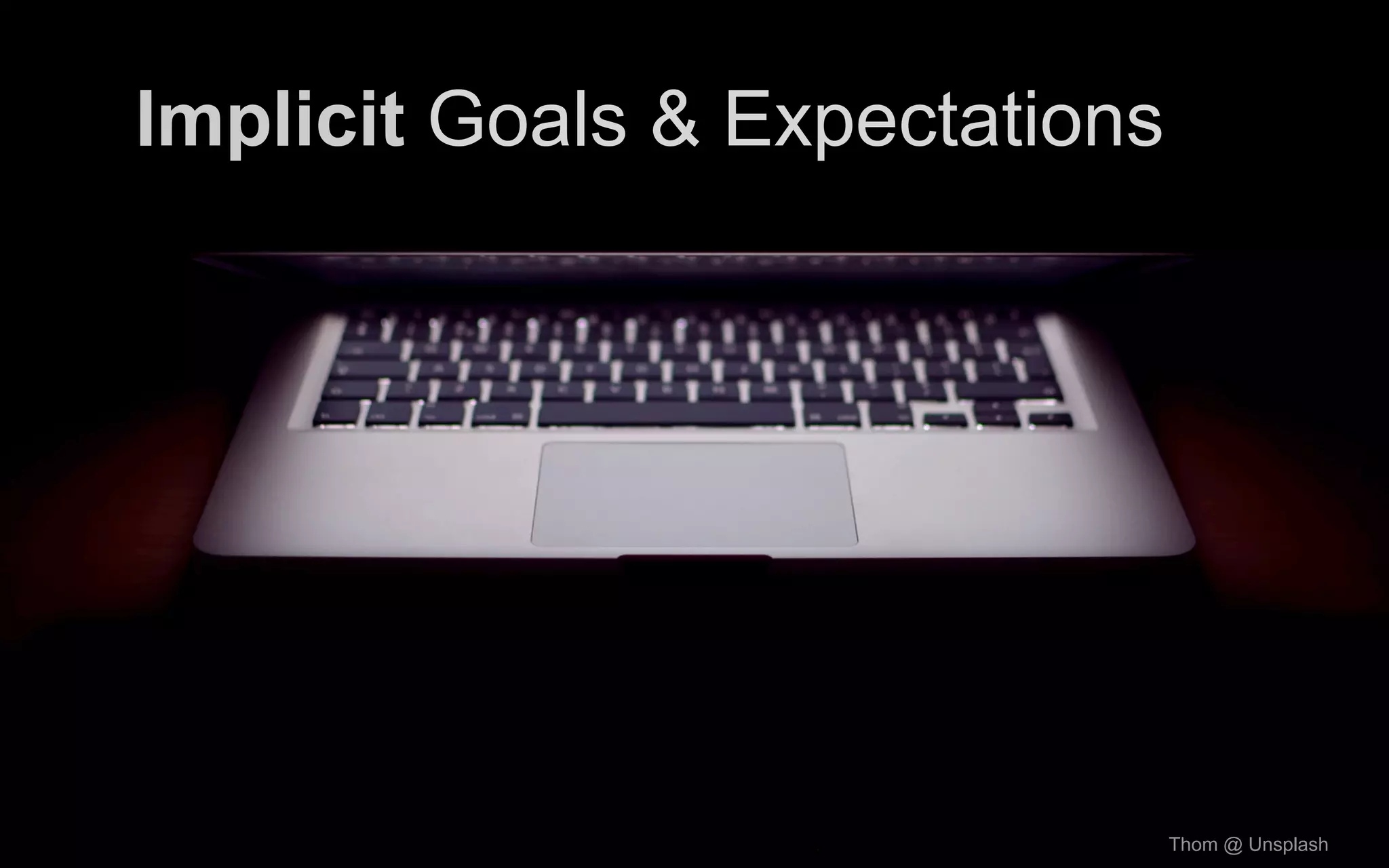 Implicit Goals & Expectations
Thom @ Unsplash
 