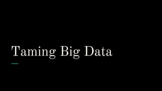 Taming Big Data
 