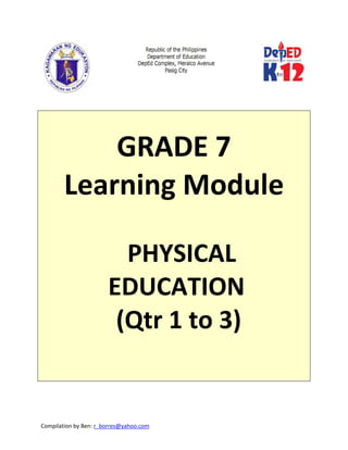 Compilation by Ben: r_borres@yahoo.com        
 
 
 
GRADE 7 
Learning Module 
PHYSICAL
EDUCATION 
(Qtr 1 to 3)  
 
 