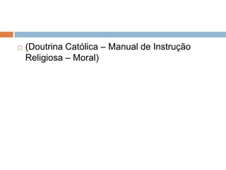 (Doutrina Católica – Manual de Instrução
Religiosa – Moral)
 