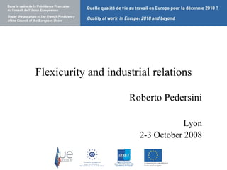 Flexicurity and industrial relations Roberto Pedersini Lyon 2-3 October 2008 