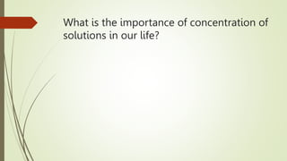 What is the importance of concentration of
solutions in our life?