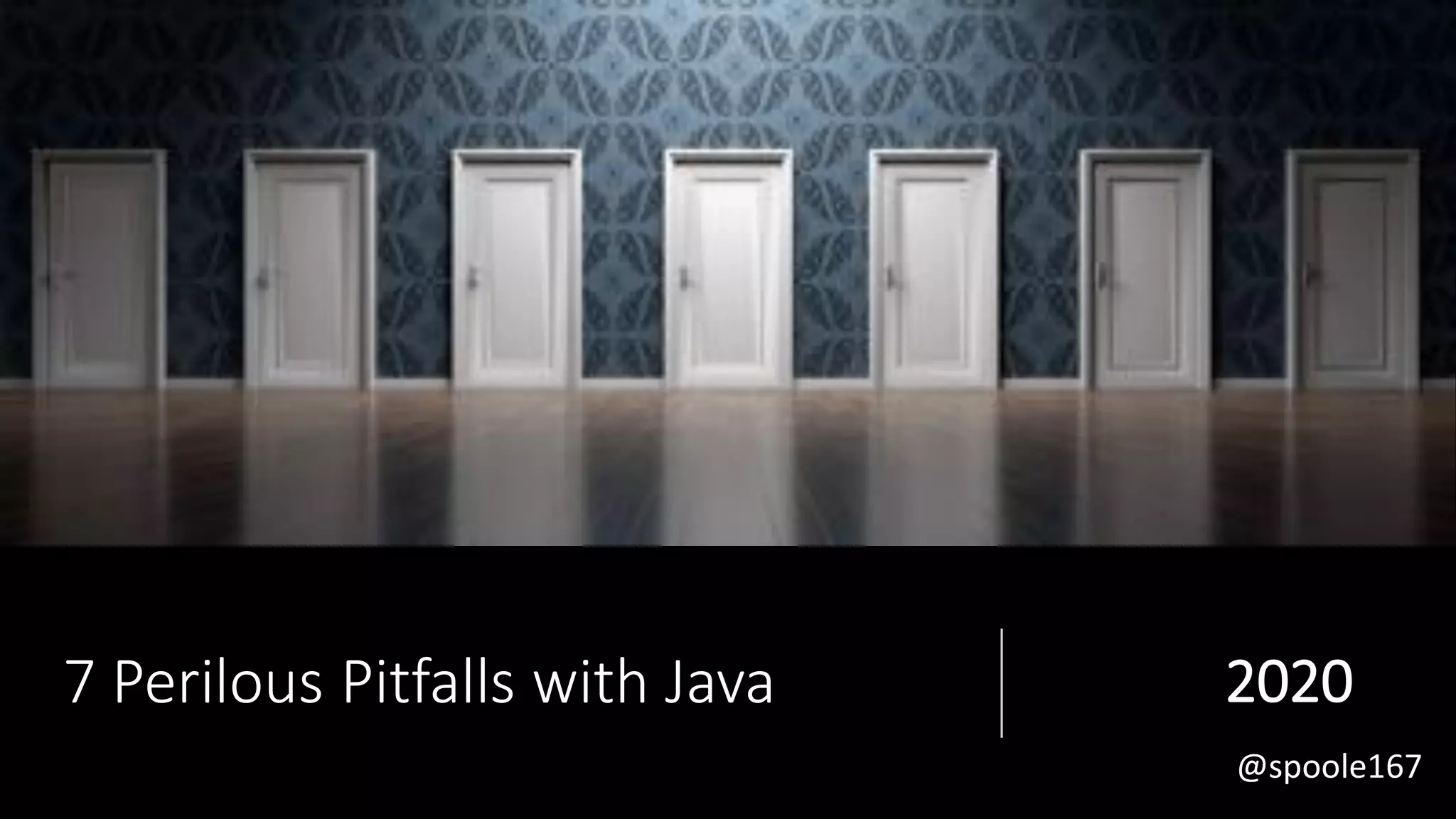 @spoole167
7 Perilous Pitfalls with Java 2020
 