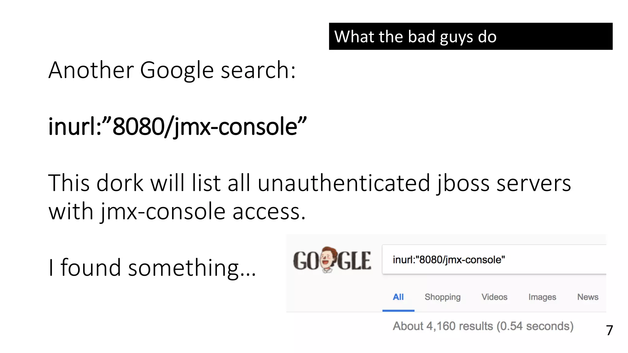 @spoole167
Another Google search:
inurl:”8080/jmx-console”
This dork will list all unauthenticated jboss servers
with jmx-console access.
I found something…
What the bad guys do
 