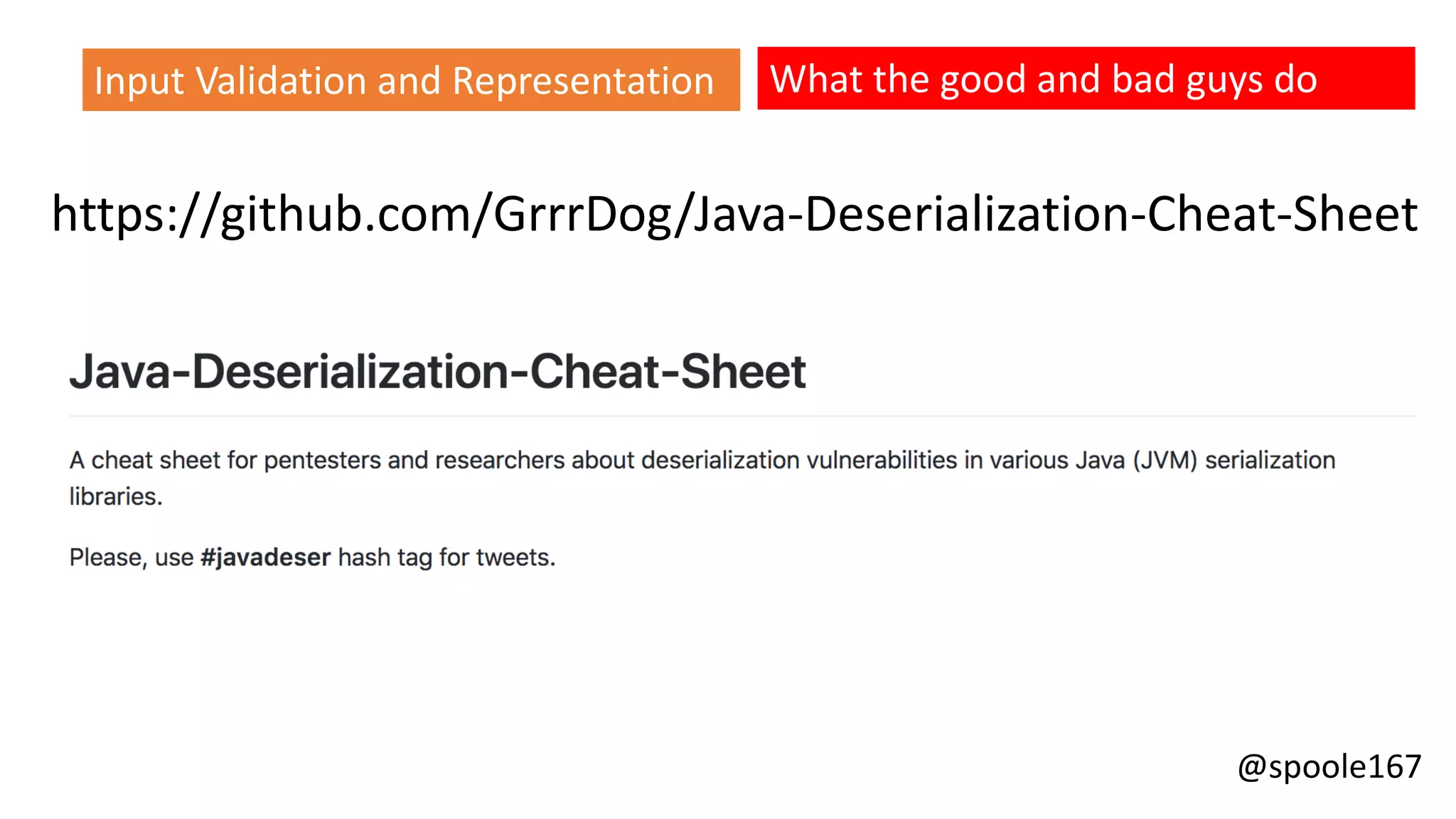 @spoole167
Input Validation and Representation
https://github.com/GrrrDog/Java-Deserialization-Cheat-Sheet
What the good and bad guys do
 