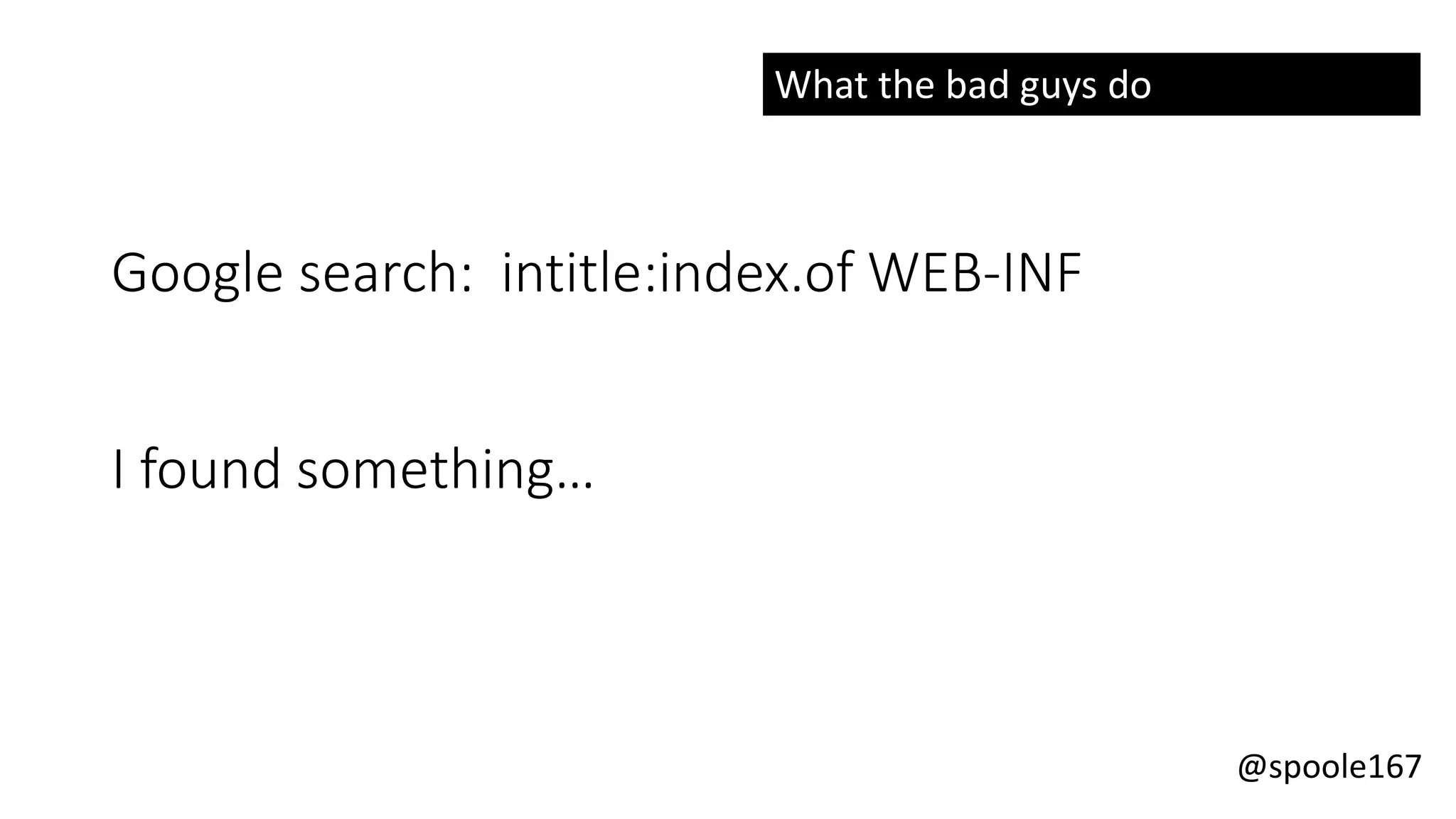 @spoole167
Google search: intitle:index.of WEB-INF
I found something…
What the bad guys do
 
