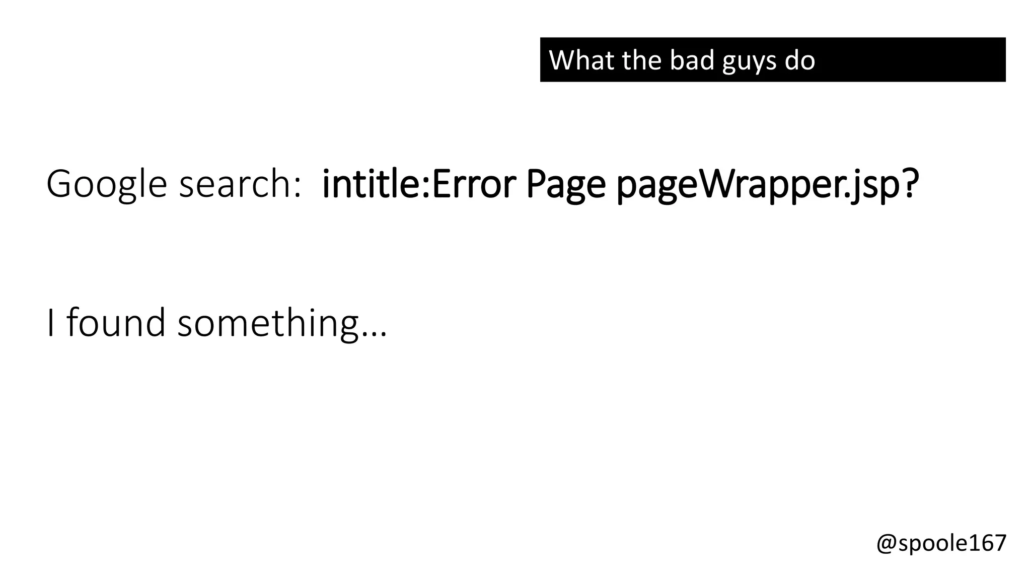 @spoole167
Google search: intitle:Error Page pageWrapper.jsp?
I found something…
What the bad guys do
 