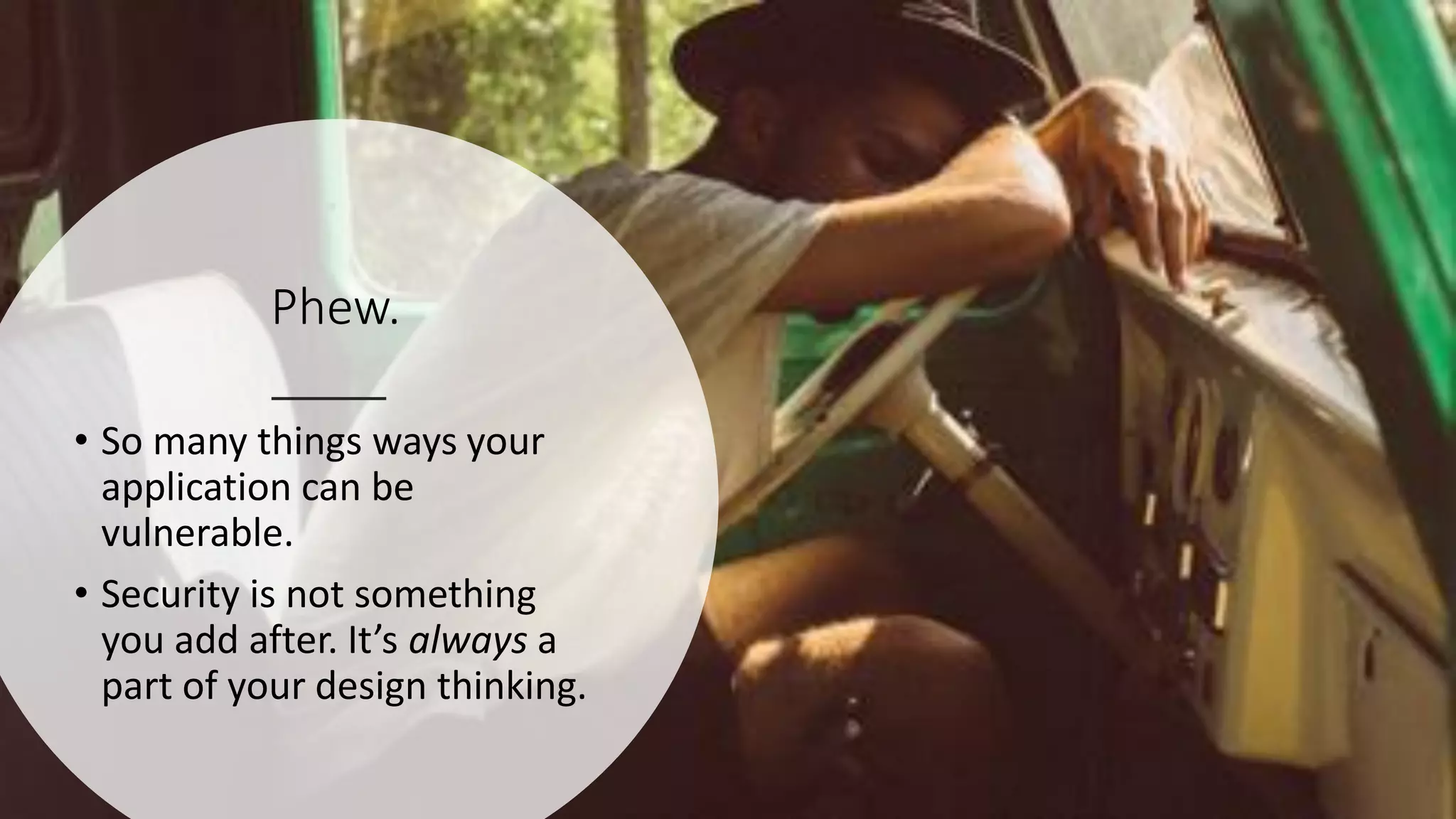 @spoole167
Phew.
• So many things ways your
application can be
vulnerable.
• Security is not something
you add after. It’s always a
part of your design thinking.
 