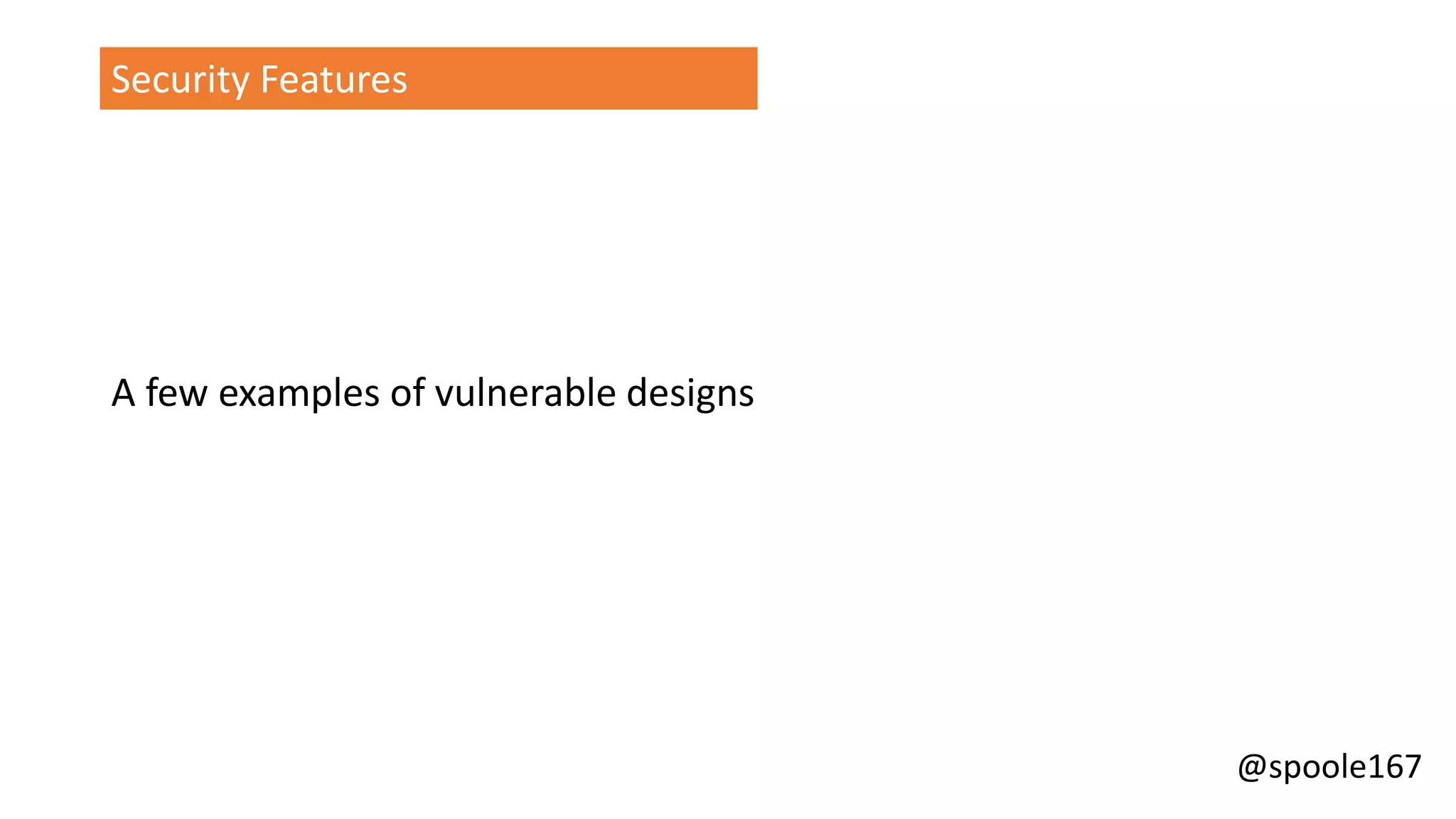 @spoole167
Security Features
A few examples of vulnerable designs
 