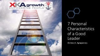 7 Personal
Characteristics
of a Good
Leader
Christos K. Agrogiannos
 