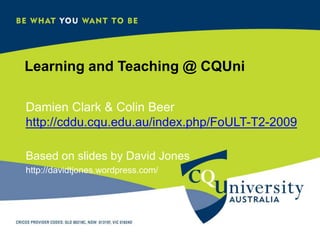 Learning and Teaching @ CQUni

Damien Clark & Colin Beer
http://cddu.cqu.edu.au/index.php/FoULT-T2-2009

Based on slides by David Jones
http://davidtjones.wordpress.com/
 