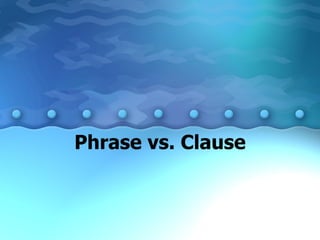 Phrase vs. Clause 