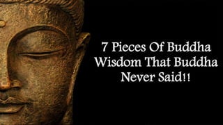 7 Pieces Of Buddha
Wisdom That Buddha
Never Said!!
 
