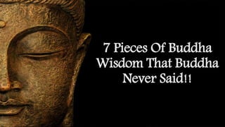 7 Pieces Of Buddha
Wisdom That Buddha
Never Said!!
 