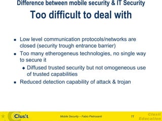 Difference between mobile security & IT Security
         Too difficult to deal with

    Low level communication protoco...