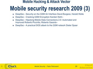 Mobile Hacking & Attack Vector
Mobile security research 2009 (3)
    DeepSec - Security on the GSM Air Interface David Bu...