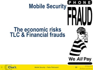 Mobile Security


 The economic risks
TLC & Financial frauds



         Mobile Security – Fabio Pietrosanti   59
 