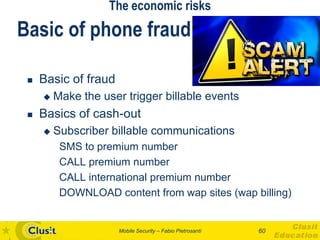 The economic risks
Basic of phone fraud

    Basic of fraud
        Make the user trigger billable events
    Basics of...
