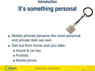 Introduction
        It’s something personal



   Mobile phones became the most personal
    and private item we own
  ...