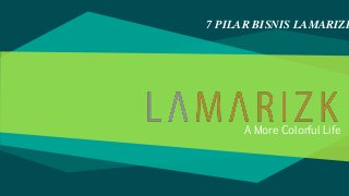 7 PILAR BISNIS LAMARIZK
A More Colorful Life
 