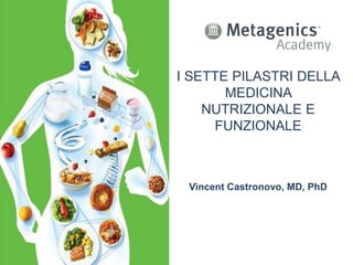 I SETTE PILASTRI DELLA
MEDICINA
NUTRIZIONALE E
FUNZIONALE
Vincent Castronovo, MD, PhD
 