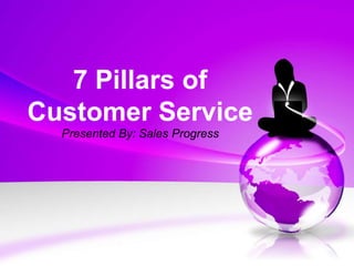 7 Pillars of Customer Service<br />Presented By: Sales Progress<br />