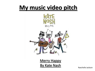 My music video pitch Merry HappyBy Kate Nash Raechelle Jackson  