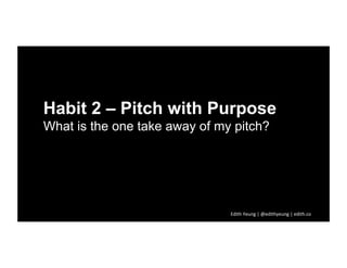 Habit 3 – Pitch Your Story
Tell a short, relevant and personal story that
make you uniquely over qualify for creating
your...