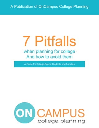 A Publication of OnCampus College Planning
7 Pitfallswhen planning for college
And how to avoid them
A Guide for College-Bound Students and Families
 