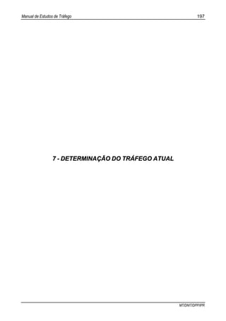 Manual de Estudos de Tráfego 197
MT/DNIT/DPP/IPR
77 -- DDEETTEERRMMIINNAAÇÇÃÃOO DDOO TTRRÁÁFFEEGGOO AATTUUAALL
 