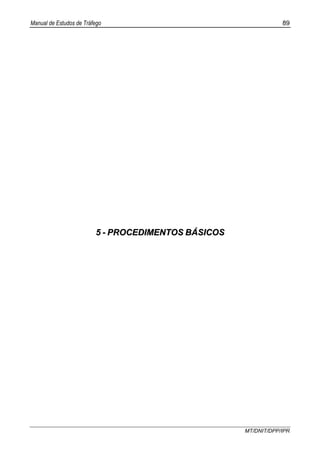 Manual de Estudos de Tráfego 89
MT/DNIT/DPP/IPR
55 -- PPRROOCCEEDDIIMMEENNTTOOSS BBÁÁSSIICCOOSS
 