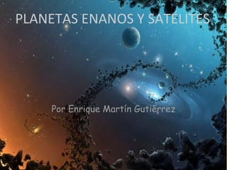 PLANETAS ENANOS Y SATÉLITES Por Enrique Martín Gutiérrez 