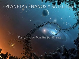 PLANETAS ENANOS Y SATÉLITES




     Por Enrique Martín Gutiérrez
 