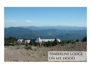TIMBERLINE LODGE
ON MT. HOOD
 