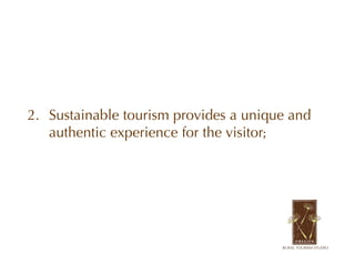 2. Sustainable tourism provides a unique and
   authentic experience for the visitor;
 