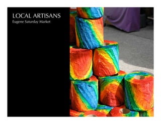 LOCAL ARTISANS
Eugene Saturday Market
 