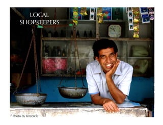 LOCAL
    SHOPKEEPERS




Photo by Iercercle
 