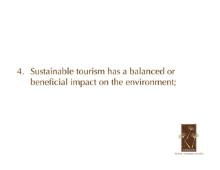 4. Sustainable tourism has a balanced or
   beneficial impact on the environment;
 