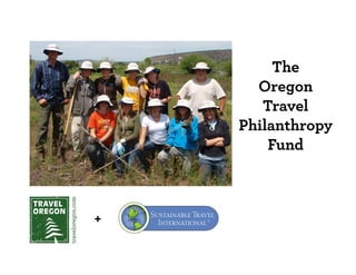 The
      Oregon
       Travel
    Philanthropy
        Fund



+
 