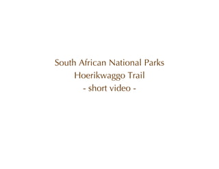 South African National Parks
     Hoerikwaggo Trail
       - short video -
 