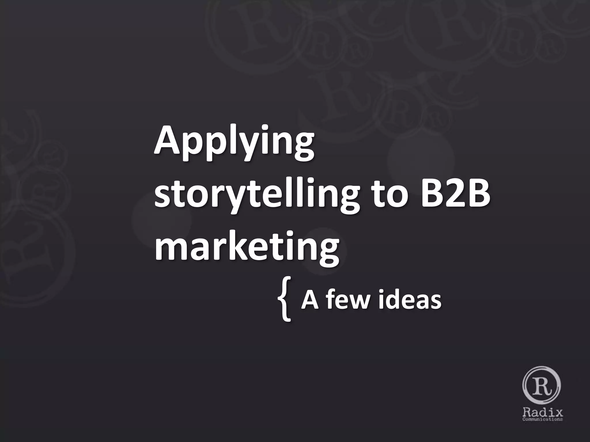 Applying
storytelling to B2B
marketing
      { A few ideas
 