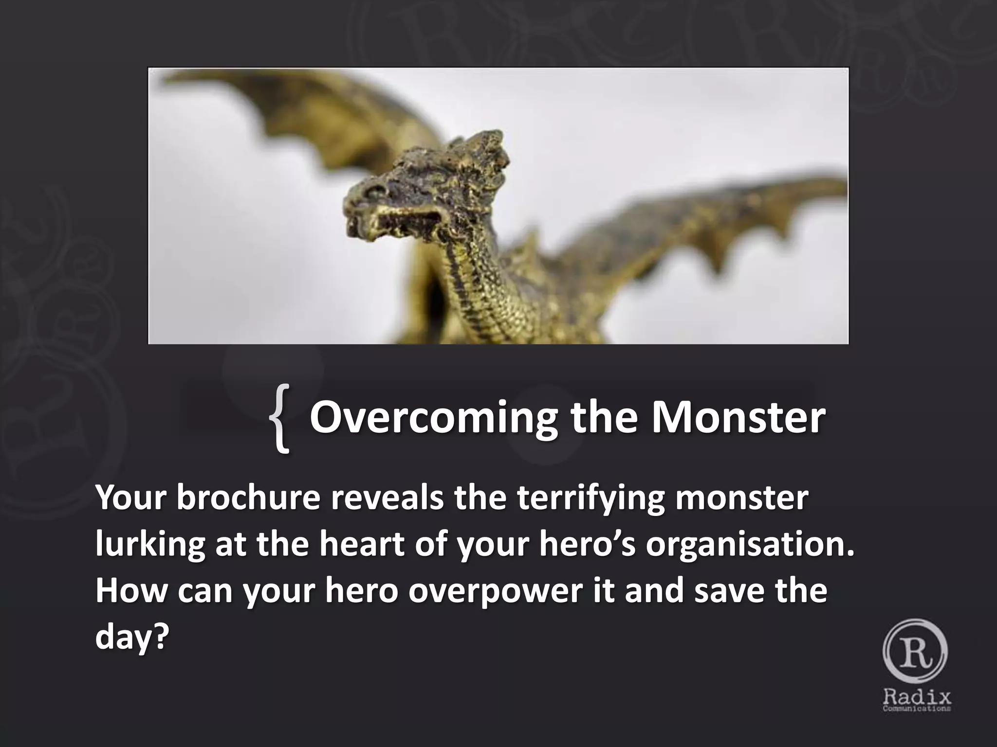 { Overcoming the Monster
Your brochure reveals the terrifying monster
lurking at the heart of your hero’s organisation.
How can your hero overpower it and save the
day?
 