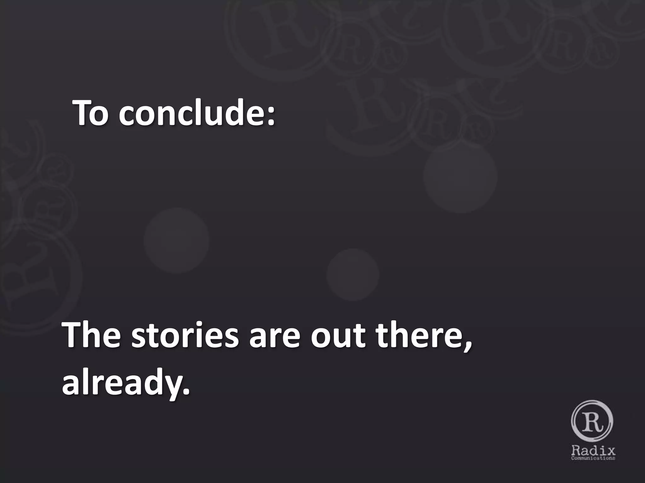 To conclude:




The stories are out there,
already.
 