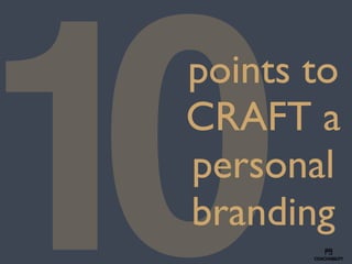 points to
CRAFT a
personal
branding
10
 