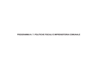 PROGRAMMA N. 7: POLITICHE FISCALI E IMPRENDITORIA COMUNALE
 
