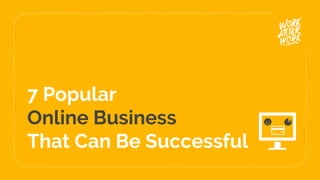 7 Popular
Online Business
That Can Be Successful
 