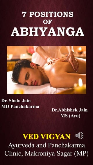 7 POSITIONS
OF
ABHYANGA
Dr. Shalu Jain
MD Panchakarma
Dr.Abhishek Jain
MS (Ayu)
Ayurveda and Panchakarma
Clinic, Makroniya Sagar (MP)
 