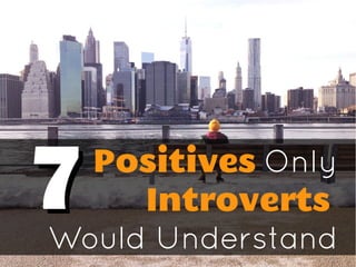 Positives Only
Introverts
Would Understand
77
 
